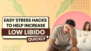 Easy Stress Hacks to Help Increase Low Libido Quickly