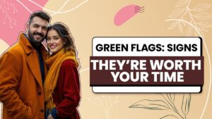 Green Flags: Signs They’re Worth Your Time