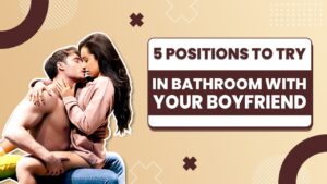 5 Positions to try in bathroom with your boyfriend