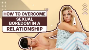 How to overcome sexual boredom in a relationship