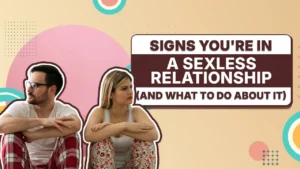 Signs You're in a Sexless Relationship And What to Do About It
